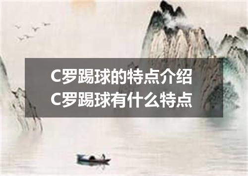 C罗踢球的特点介绍 C罗踢球有什么特点