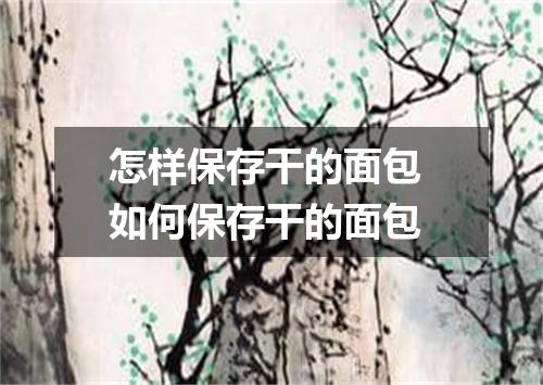 怎样保存干的面包 如何保存干的面包