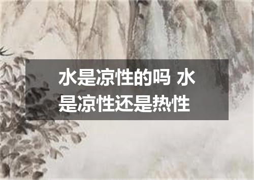水是凉性的吗 水是凉性还是热性