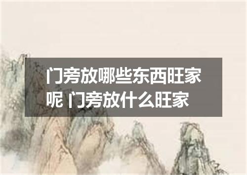 门旁放哪些东西旺家呢 门旁放什么旺家