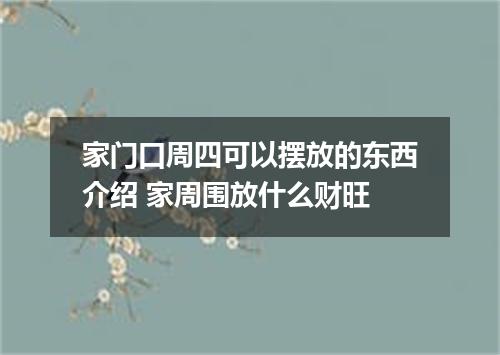 家门口周四可以摆放的东西介绍 家周围放什么财旺