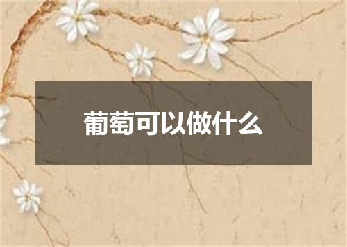 葡萄可以做什么