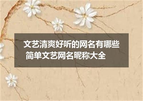 文艺清爽好听的网名有哪些 简单文艺网名昵称大全