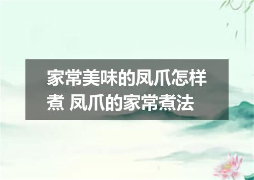 家常美味的凤爪怎样煮 凤爪的家常煮法