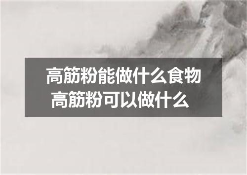 高筋粉能做什么食物 高筋粉可以做什么
