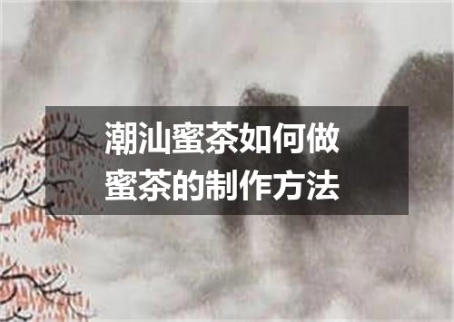 潮汕蜜茶如何做 蜜茶的制作方法