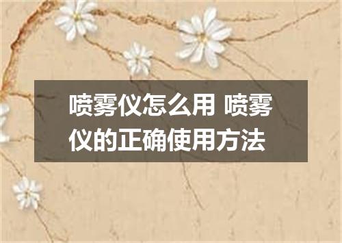 喷雾仪怎么用 喷雾仪的正确使用方法