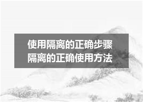 使用隔离的正确步骤 隔离的正确使用方法
