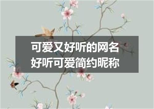 可爱又好听的网名 好听可爱简约昵称