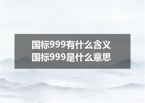 国标999有什么含义 国标999是什么意思