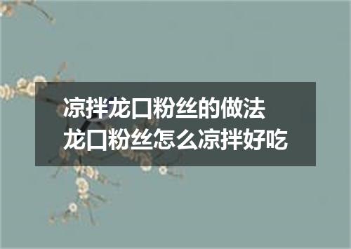 凉拌龙口粉丝的做法 龙口粉丝怎么凉拌好吃