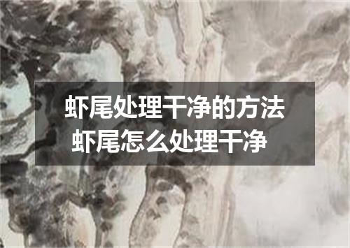 虾尾处理干净的方法 虾尾怎么处理干净