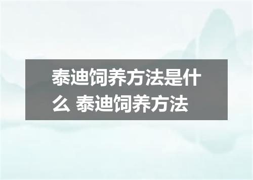 泰迪饲养方法是什么 泰迪饲养方法