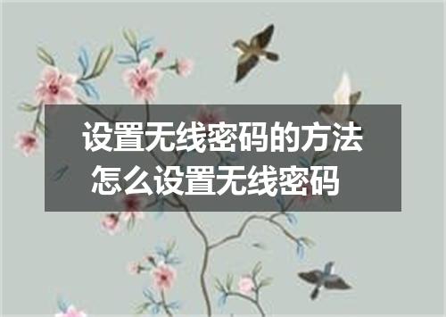 设置无线密码的方法 怎么设置无线密码