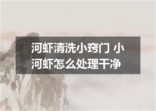 河虾清洗小窍门 小河虾怎么处理干净