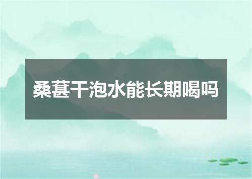 桑葚干泡水能长期喝吗