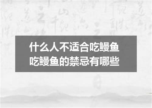 什么人不适合吃鳗鱼 吃鳗鱼的禁忌有哪些