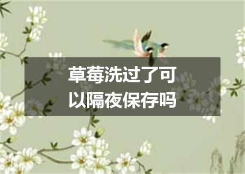 草莓洗过了可以隔夜保存吗