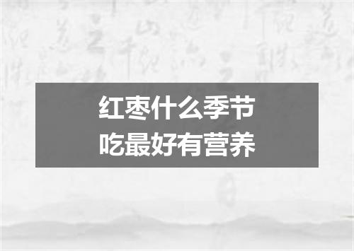 红枣什么季节吃最好有营养