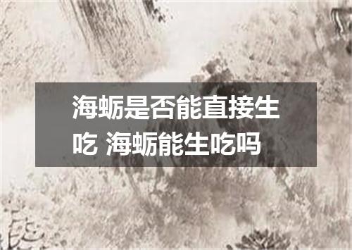 海蛎是否能直接生吃 海蛎能生吃吗