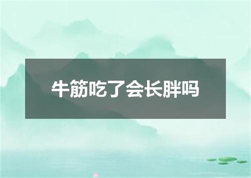 牛筋吃了会长胖吗