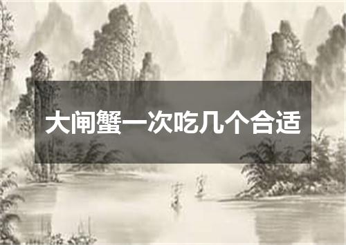 大闸蟹一次吃几个合适