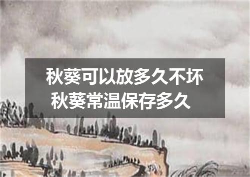 秋葵可以放多久不坏 秋葵常温保存多久