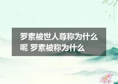 罗素被世人尊称为什么呢 罗素被称为什么