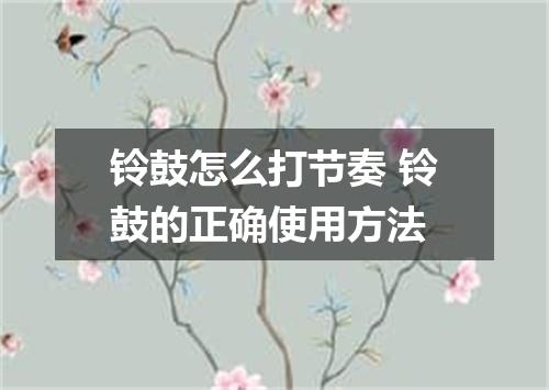 铃鼓怎么打节奏 铃鼓的正确使用方法