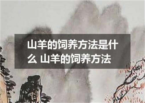 山羊的饲养方法是什么 山羊的饲养方法