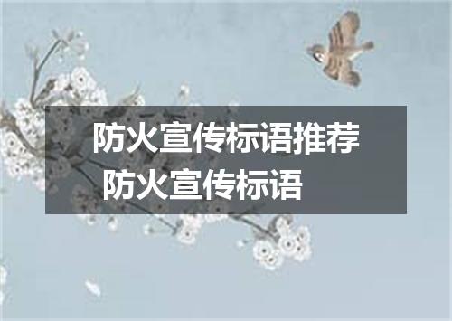 防火宣传标语推荐 防火宣传标语