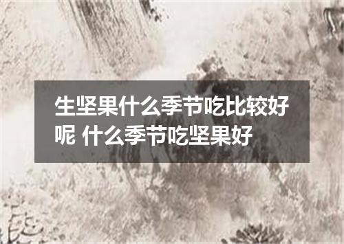 生坚果什么季节吃比较好呢 什么季节吃坚果好