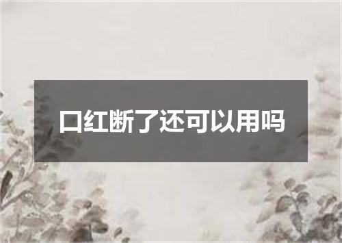 口红断了还可以用吗