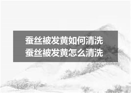 蚕丝被发黄如何清洗 蚕丝被发黄怎么清洗