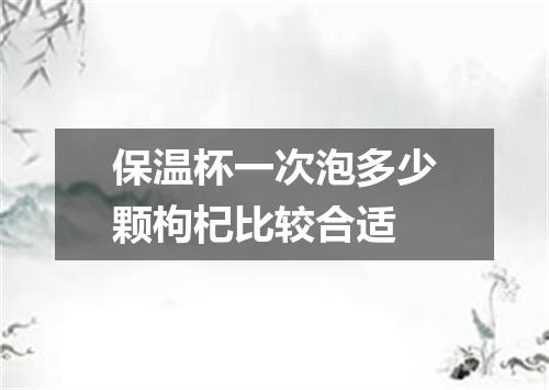 保温杯一次泡多少颗枸杞比较合适