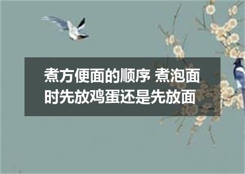 煮方便面的顺序 煮泡面时先放鸡蛋还是先放面