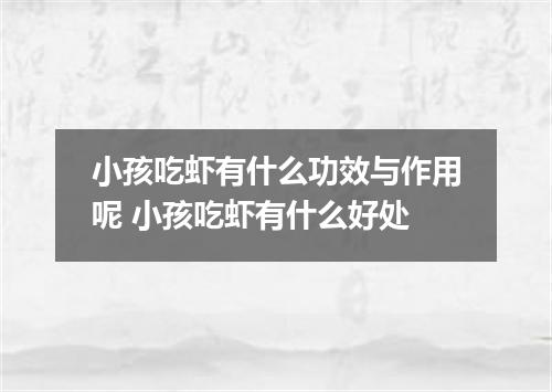 小孩吃虾有什么功效与作用呢 小孩吃虾有什么好处