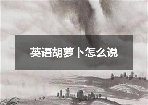 英语胡萝卜怎么说