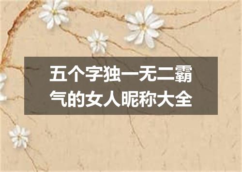 五个字独一无二霸气的女人昵称大全