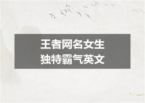 王者网名女生独特霸气英文