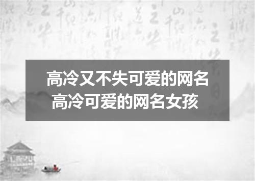 高冷又不失可爱的网名 高冷可爱的网名女孩