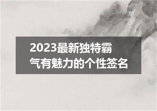2023最新独特霸气有魅力的个性签名