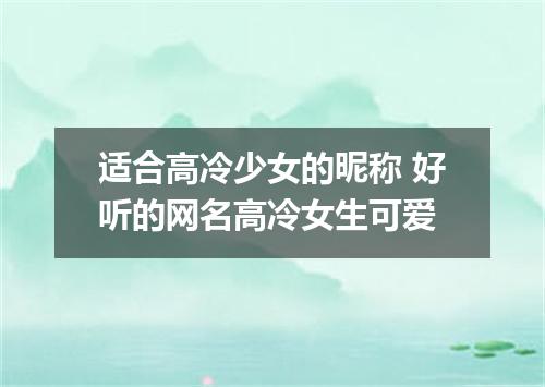 适合高冷少女的昵称 好听的网名高冷女生可爱