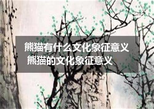 熊猫有什么文化象征意义 熊猫的文化象征意义