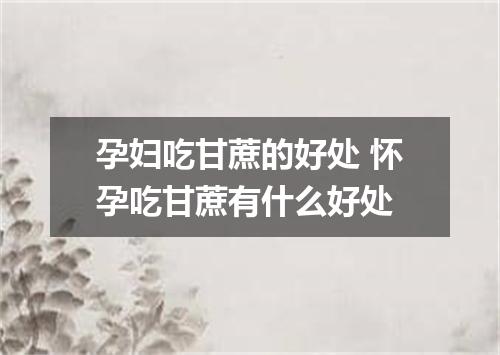 孕妇吃甘蔗的好处 怀孕吃甘蔗有什么好处