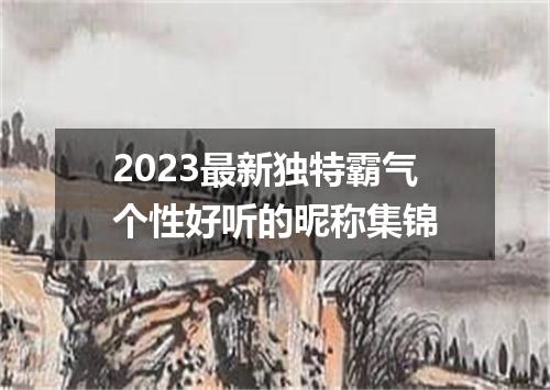 2023最新独特霸气个性好听的昵称集锦
