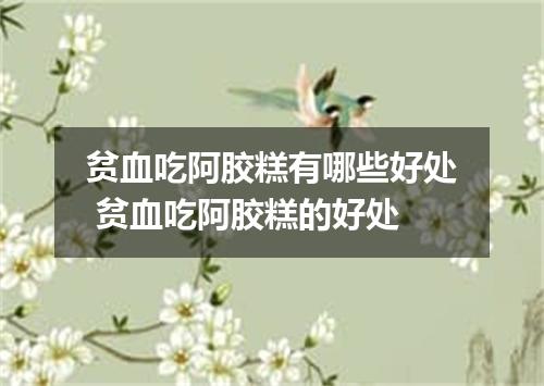 贫血吃阿胶糕有哪些好处 贫血吃阿胶糕的好处