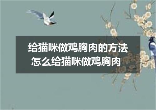 给猫咪做鸡胸肉的方法 怎么给猫咪做鸡胸肉