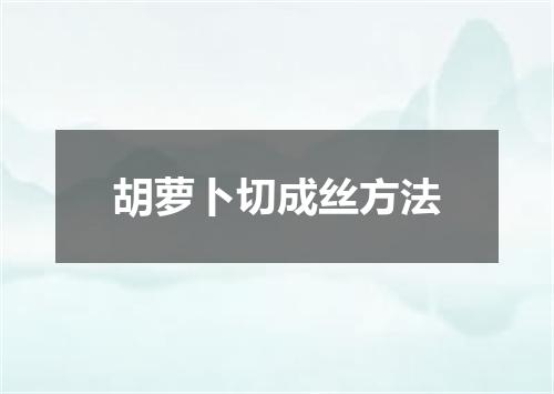 胡萝卜切成丝方法