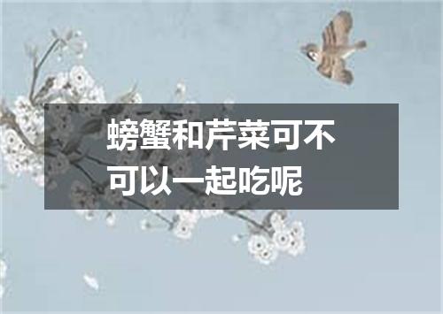 螃蟹和芹菜可不可以一起吃呢